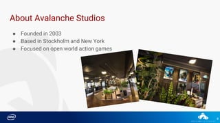 8
About Avalanche Studios
● Founded in 2003
● Based in Stockholm and New York
● Focused on open world action games
 
