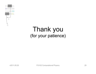 0101011
0000000
1110100
0110001

  1

 0

                     Thank you
                    (for your patience)




      v2011.09.20      FI3102 Computational Physics   29
 