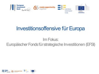 Investitionsoffensive für Europa
Im Fokus:
EuropäischerFondsfürstrategische Investitionen (EFSI)
 