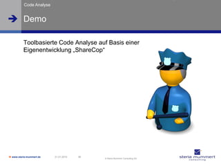 Code Analyse


 Demo

          Toolbasierte Code Analyse auf Basis einer
          Eigenentwicklung „ShareCop“




 www.steria-mummert.de   21.01.2010   38
                                            © Steria Mummert Consulting AG
 