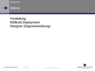 Deployment


 Demo

          Vorstellung
          MSBuild Deployment
          Designer (Eigenentwicklung)




 www.steria-mummert.de   21.01.2010   45
                                            © Steria Mummert Consulting AG
 