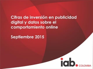 Cifras de inversión en publicidad
digital y datos sobre el
comportamiento online
Septiembre 2015
 