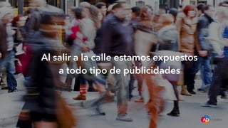 3
Al salir a la calle estamos expuestos
a todo tipo de publicidades
 