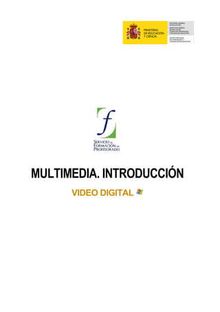 MULTIMEDIA. INTRODUCCIÓN
      VIDEO DIGITAL
 