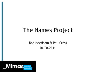 The Names Project Dan Needham & Phil Cross 04-08-2011 