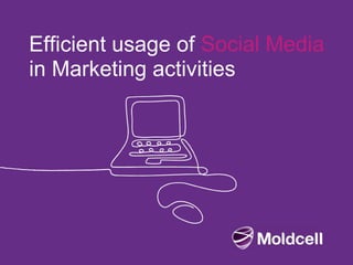 Efficient usage of Social Media
in Marketing activities
 