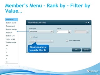 Member’s Menu – Rank by – Filter by
Value…




          Dimension level
          to apply filter to
 