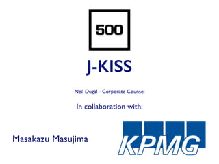 J-KISS
Neil Dugal - Corporate Counsel
Masakazu Masujima
In collaboration with:
 
