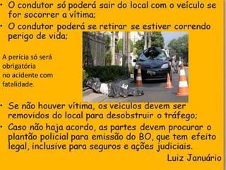 • A perícia só será obrigatória no acidente com
fatalidade.A perícia só será
obrigatória
no acidente com
fatalidade.
 