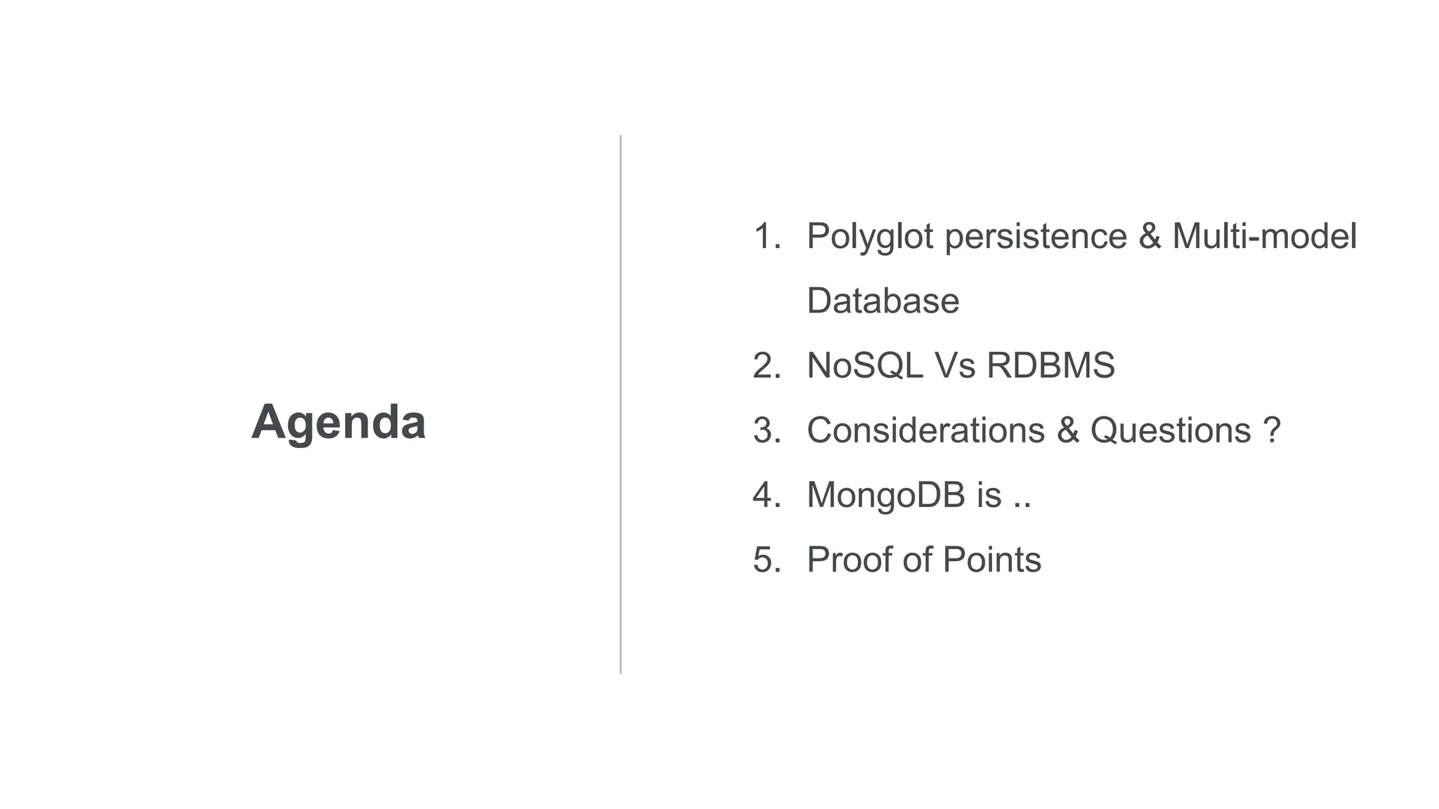 Agenda
1. Polyglot persistence & Multi-model
Database
2. NoSQL Vs RDBMS
3. Considerations & Questions ?
4. MongoDB is ..
5. Proof of Points
 