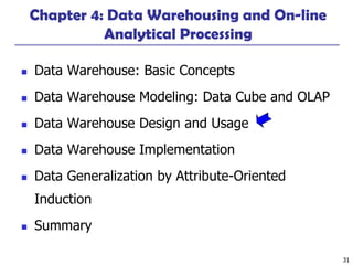 31
Chapter 4: Data Warehousing and On-line
Analytical Processing
◼ Data Warehouse: Basic Concepts
◼ Data Warehouse Modeling: Data Cube and OLAP
◼ Data Warehouse Design and Usage
◼ Data Warehouse Implementation
◼ Data Generalization by Attribute-Oriented
Induction
◼ Summary
 