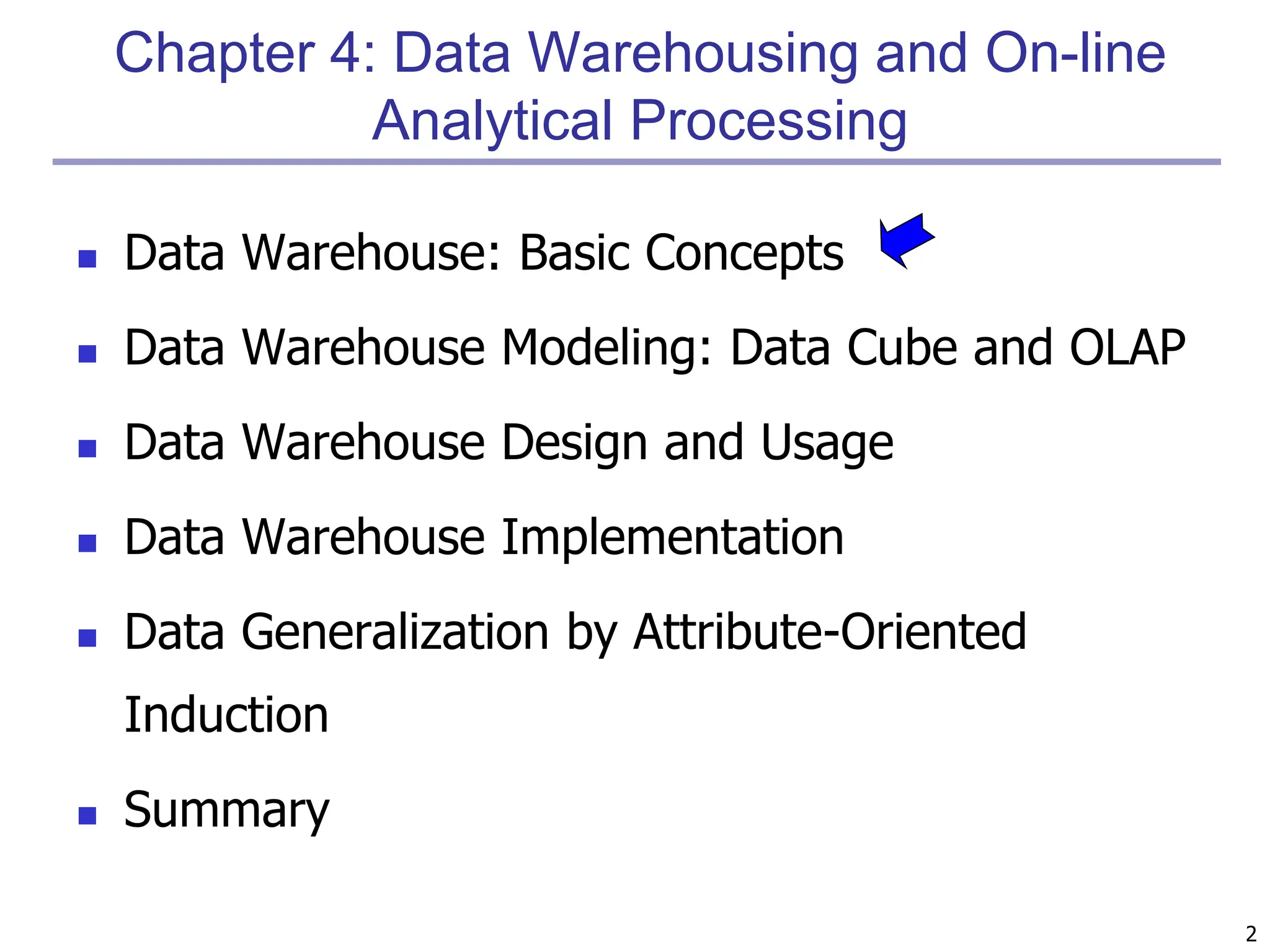2
Chapter 4: Data Warehousing and On-line
Analytical Processing
 Data Warehouse: Basic Concepts
 Data Warehouse Modeling: Data Cube and OLAP
 Data Warehouse Design and Usage
 Data Warehouse Implementation
 Data Generalization by Attribute-Oriented
Induction
 Summary
 
