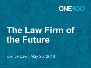 The Law Firm of
the Future
Evolve Law | May 25, 2016
 