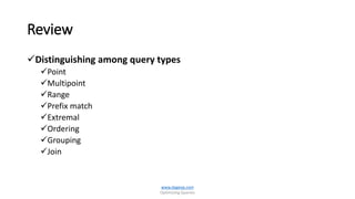 Review
Distinguishing among query types
Point
Multipoint
Range
Prefix match
Extremal
Ordering
Grouping
Join
www.dageop.com
Optimizing Queries
 