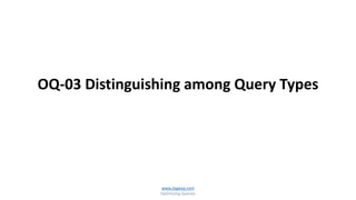 OQ-03 Distinguishing among Query Types
www.dageop.com
Optimizing Queries
 