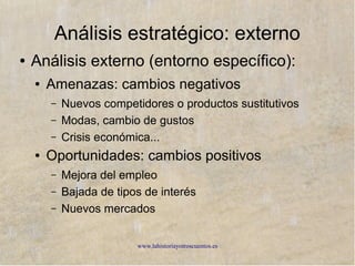www.lahistoriayotroscuentos.es
Factores del entorno específico
● Proveedores
● Clientes o consumidores
● Competidores: ocupan el mismo mercado y se
dirigen a los mismos clientes (el sector)
● Intermediarios o distribuidores: facilitan el
acceso de los productos a los consumidores
(canales y puntos de distribución y venta)
 