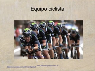 www.lahistoriayotroscuentos.es
Equipo ciclista
http://img.irtve.es/v/1508884/
https://www.youtube.com/watch?v=kS-jPguGhq0
 
