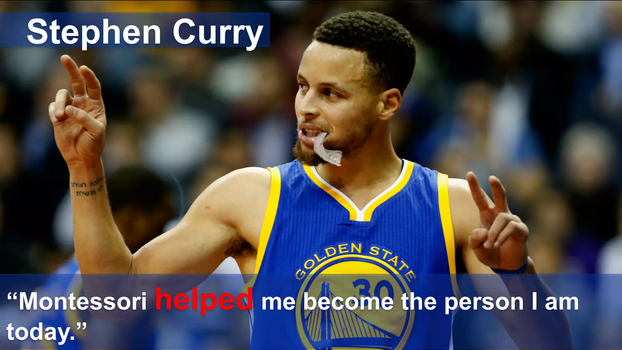 “Montessori helped me become the person I am
today.”
Stephen Curry
 