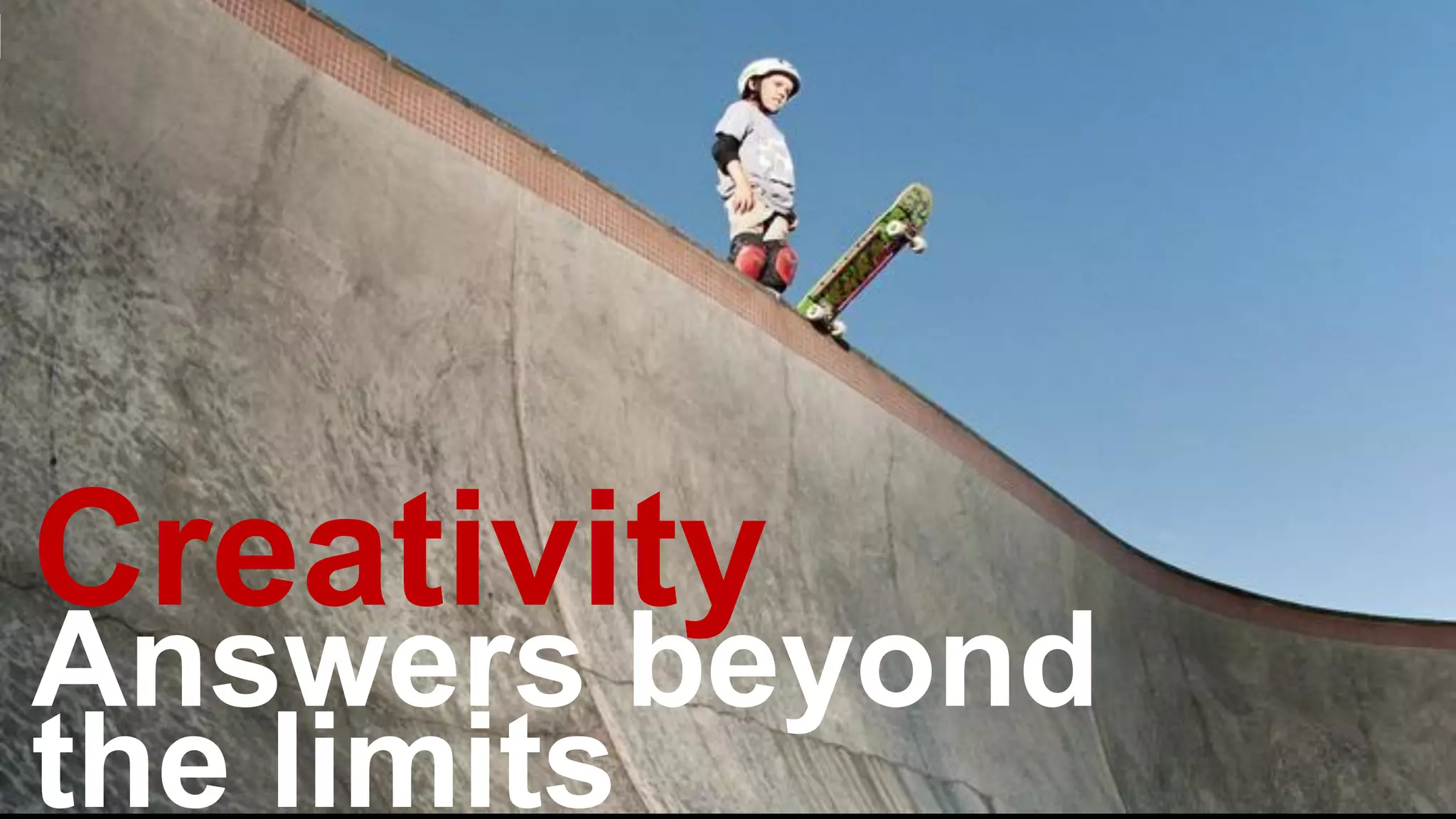 Creativity
Answers beyond
the limits
 