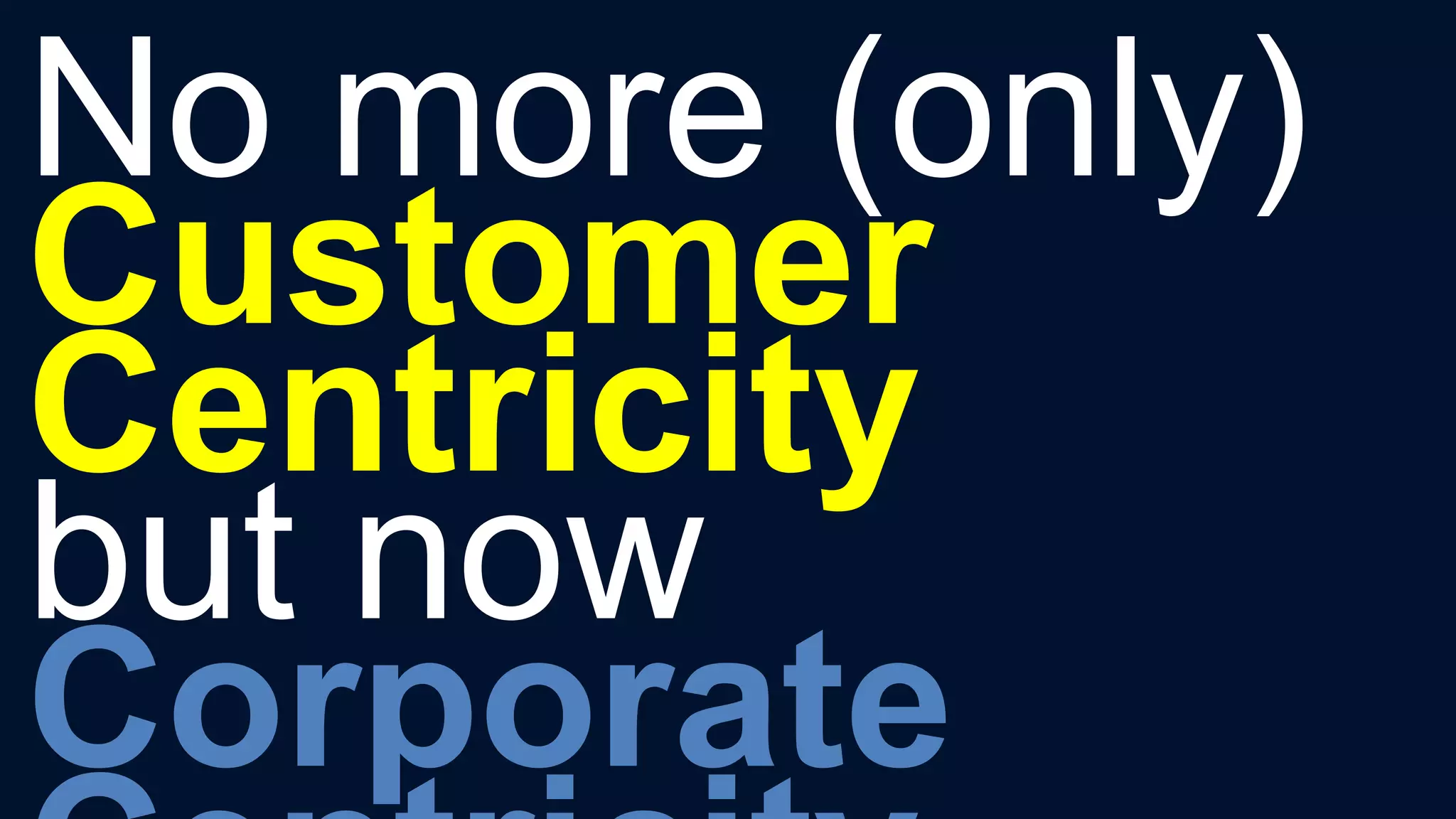 No more (only)
Customer
Centricity
but now
Corporate
 