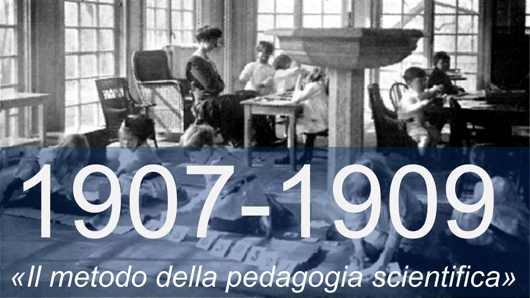 1907-1909«Il metodo della pedagogia scientifica»
 