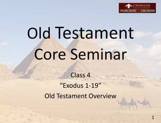 Old Testament
Core Seminar
Class 4
“Exodus 1-19”
Old Testament Overview
1
 
