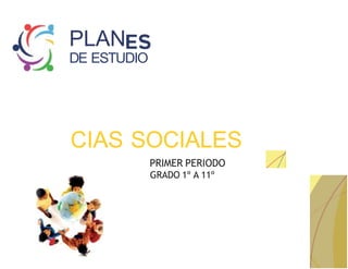PLAN
DE ESTUDIO
CIAS SOCIALES
PRIMER PERIODO
GRADO 1º A 11º
 