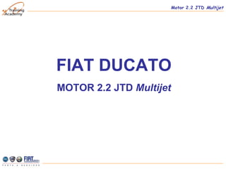 Motor 2.2 JTD Multijet




FIAT DUCATO
MOTOR 2.2 JTD Multijet
 