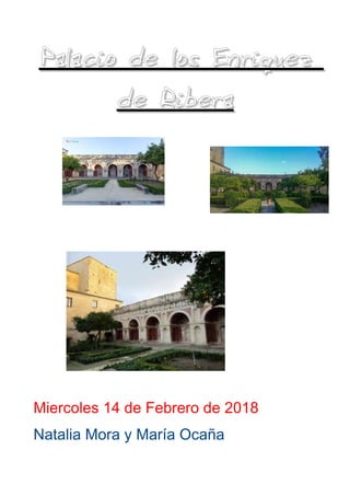 Palacio de los EnriquezPalacio de los Enriquez
de Riberade Ribera
Miercoles 14 de Febrero de 2018
Natalia Mora y María Ocaña
 