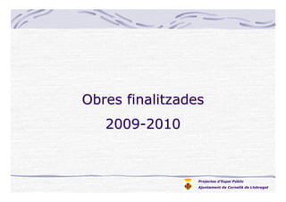 Projectes d’Espai Públic
Ajuntament de Cornellà de Llobregat
Obres finalitzadesObres finalitzades
20092009--20102010
 