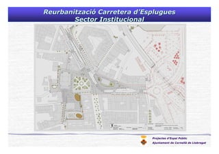 Projectes d’Espai Públic
Ajuntament de Cornellà de Llobregat
ReurbanitzaciReurbanitzacióó Carretera dCarretera d’’EspluguesEsplugues
Sector InstitucionalSector Institucional
 