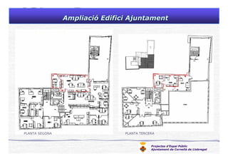 Projectes d’Espai Públic
Ajuntament de Cornellà de Llobregat
AmpliaciAmpliacióó Edifici AjuntamentEdifici Ajuntament
PLANTA SEGONA PLANTA TERCERA
 