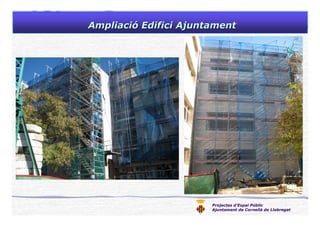 Projectes d’Espai Públic
Ajuntament de Cornellà de Llobregat
AmpliaciAmpliacióó Edifici AjuntamentEdifici Ajuntament
 
