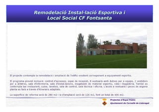 RemodelaciRemodelacióó InstalInstal——lacilacióó Esportiva iEsportiva i
Local Social CF FontsantaLocal Social CF Fontsanta
Projectes d’Espai Públic
Ajuntament de Cornellà de Llobregat
 
