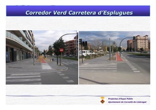 Corredor Verd Carretera dCorredor Verd Carretera d’’EspluguesEsplugues
Projectes d’Espai Públic
Ajuntament de Cornellà de Llobregat
 