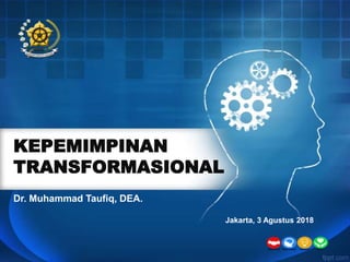 KEPEMIMPINAN
TRANSFORMASIONAL
Jakarta, 3 Agustus 2018
Dr. Muhammad Taufiq, DEA.
 
