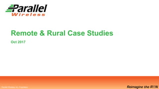 Parallel Wireless, Inc. Proprietary
Parallel Wireless, Inc. Proprietary
Remote & Rural Case Studies
Oct 2017
 