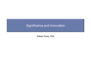 Significance and Innovation
William Parks, PhD
 