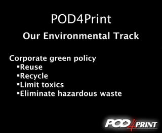POD4Print
   Our Environmental Track

Corporate green policy
 Reuse
 Recycle
 Limit toxics
 Eliminate hazardous waste
 
