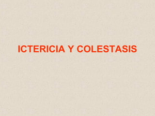 ICTERICIA Y COLESTASIS
 