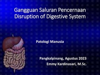 Gangguan Saluran Pencernaan
Disruption of Digestive System
Patologi Manusia
Pangkalpinang, Agustus 2023
Emmy Kardinasari, M.Sc.
 