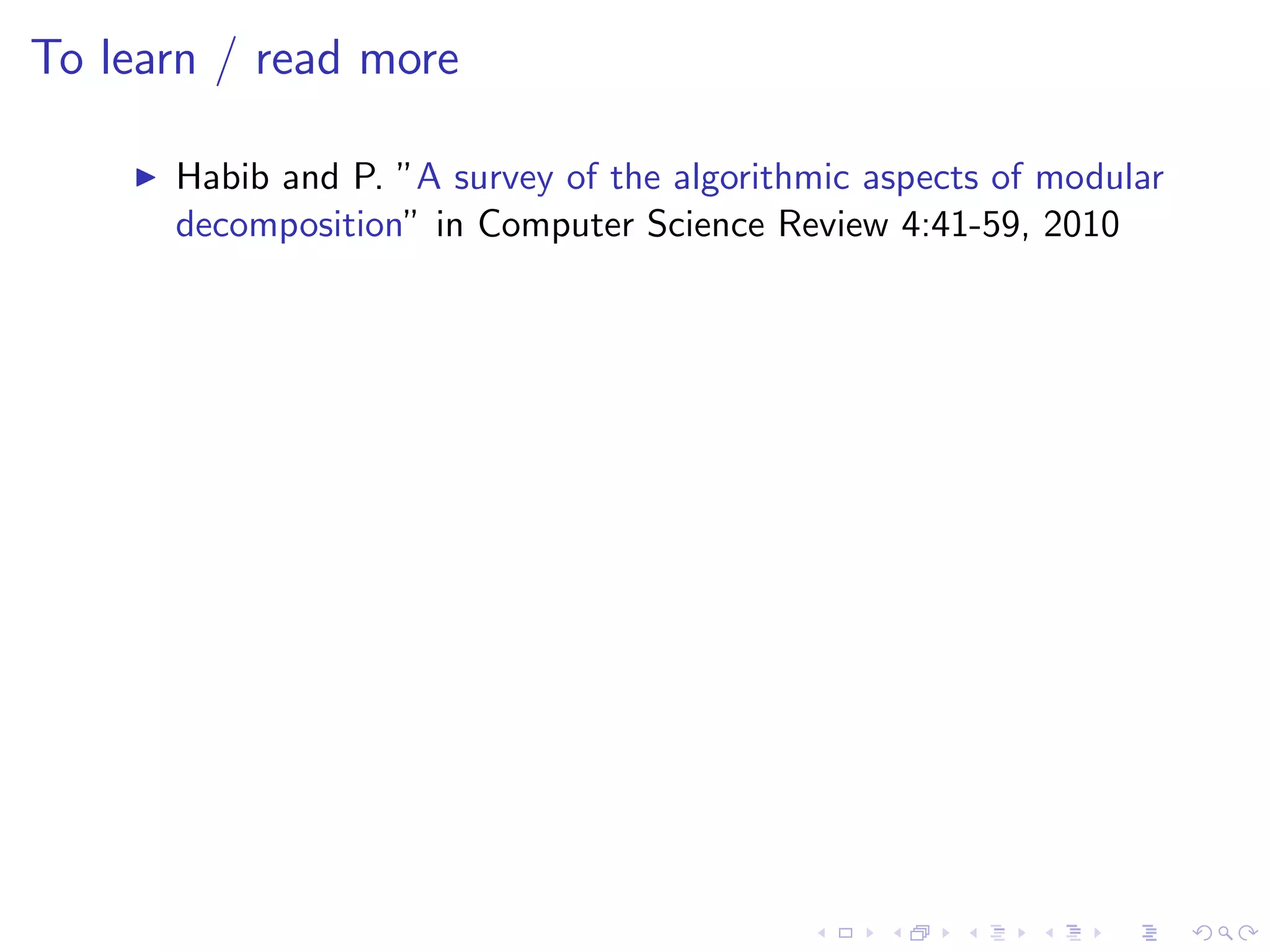 To learn / read more

      Habib and P. ”A survey of the algorithmic aspects of modular
      decomposition” in Computer Science Review 4:41-59, 2010
 