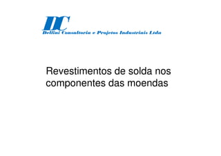 Revestimentos de solda nos
componentes das moendas
D
C
Delfini Consultoria e Projetos Industriais Ltda
 