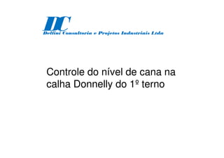 Controle do nível de cana na
calha Donnelly do 1º terno
D
C
Delfini Consultoria e Projetos Industriais Ltda
 