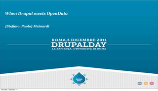 When Drupal meets OpenData


     {Stefano, Paolo} Mainardi




mercoledì 7 dicembre 11
 