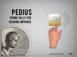 PEDIUS
Phone calls for
Hearing Impaired
 