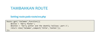 TAMBAHKAN ROUTE
Setting route pada route/we.php
 