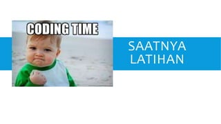 SAATNYA
LATIHAN
 