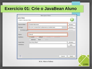 Exercício 01: Crie o JavaBean Aluno

M.Sc. Márcio Palheta

13/90

 