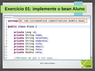 Exercício 01: implemente o bean Aluno

M.Sc. Márcio Palheta

14/90

 
